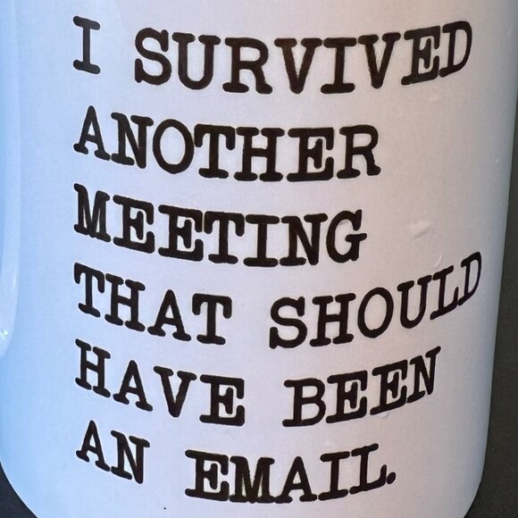 I SURVIVED ANOTHER MEETING THAT SHOULD HAVE BEEN AN EMAIL Ceramic Mug - Picture 5 of 7